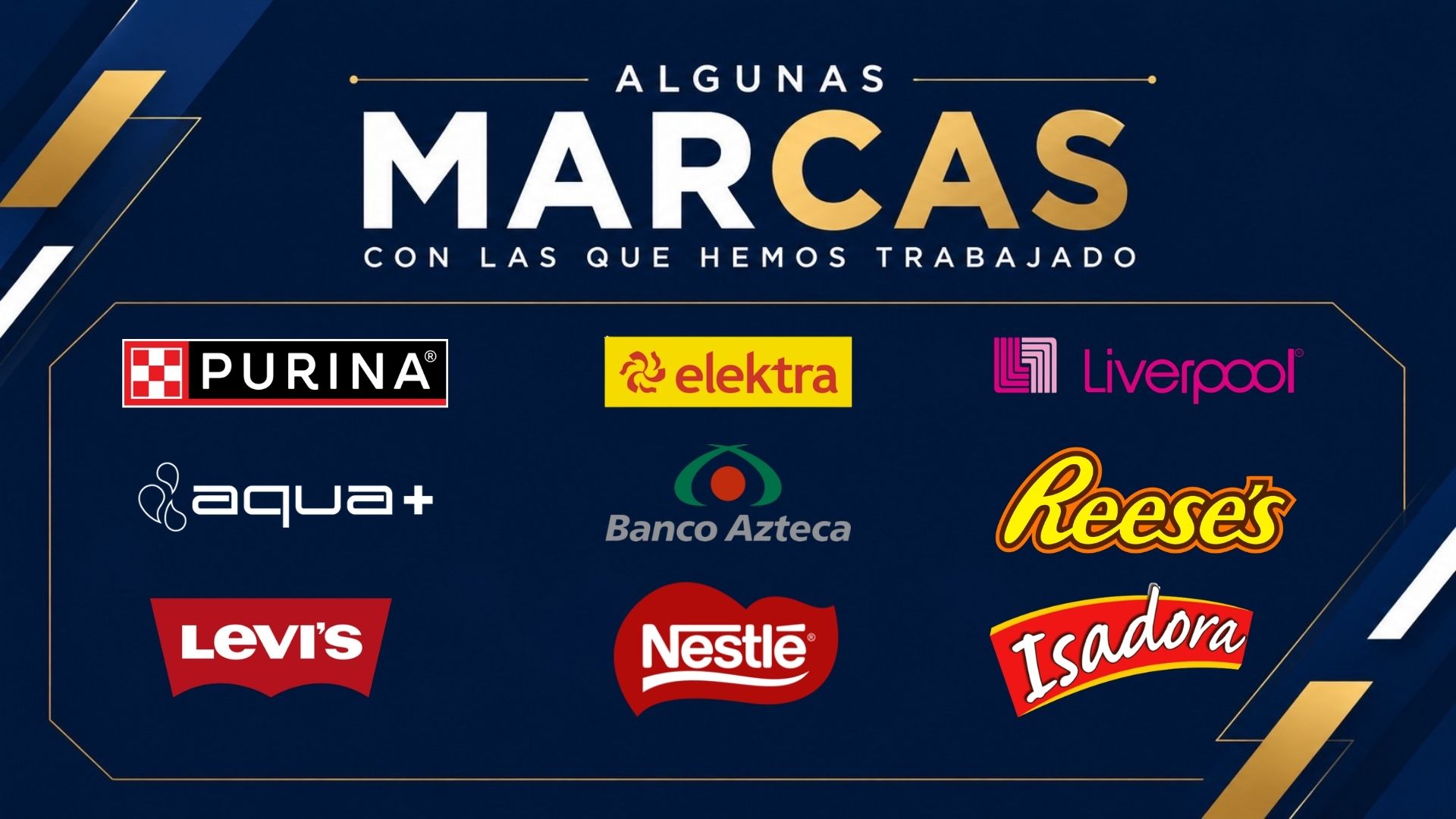 Marcas que confian en nosotros: Purina, Elektra, Liverpool, Aqua+, Banco Azteca, Reese's, Levi's, Nestle e Isadora.